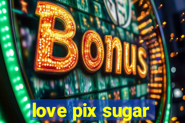 love pix sugar